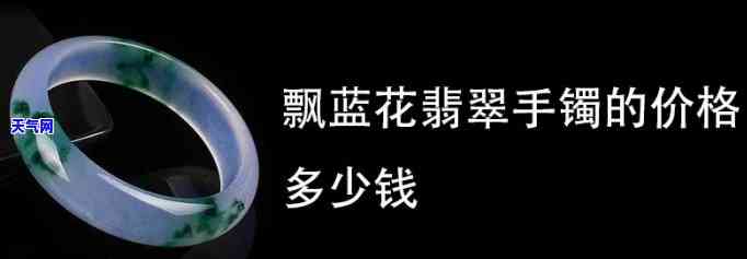 飘蓝花翡翠手镯价格多少？品种、品质影响价格，选购需谨慎