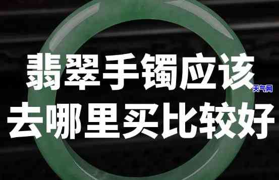 北京哪里买翡翠镯子？更好的购买地点是什么？