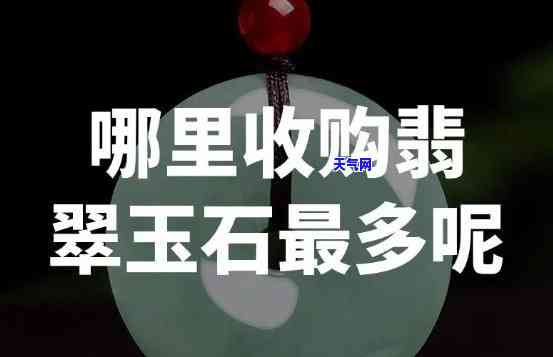 收翡翠在哪卖的多啊，揭秘：在哪里可以买到正宗的翡翠？用户分享购买经验！