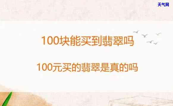 翡翠一百元能买到吗现在，揭秘：现在翡翠真的只值100元吗？