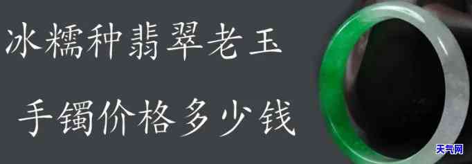 冰种翡翠老玉手镯价值全解析：多少钱一个？多少钱一克？