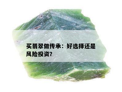 买翡翠做传承：好选择还是风险投资？