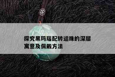 探究黑玛瑙配转运珠的深层寓意及佩戴方法