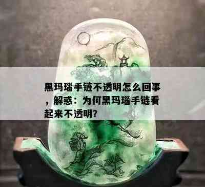 黑玛瑙手链不透明怎么回事，解惑：为何黑玛瑙手链看起来不透明？