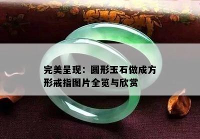 完美呈现：圆形玉石做成方形戒指图片全览与欣赏