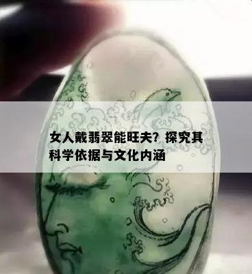 女人戴翡翠能旺夫？探究其科学依据与文化内涵