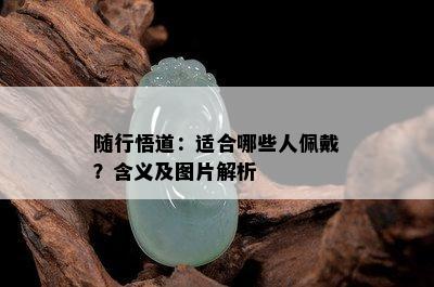 随行悟道：适合哪些人佩戴？含义及图片解析