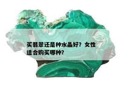 买翡翠还是种水晶好？女性适合购买哪种？