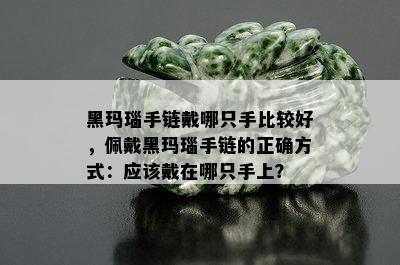 黑玛瑙手链戴哪只手比较好，佩戴黑玛瑙手链的正确方式：应该戴在哪只手上？