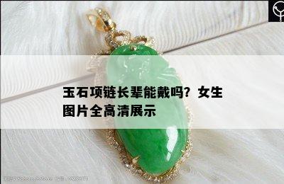 玉石项链长辈能戴吗？女生图片全高清展示