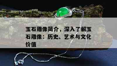 玉石雕像简介，深入了解玉石雕像：历史、艺术与文化价值