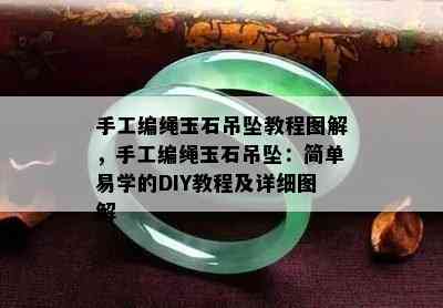 手工编绳玉石吊坠教程图解，手工编绳玉石吊坠：简单易学的DIY教程及详细图解