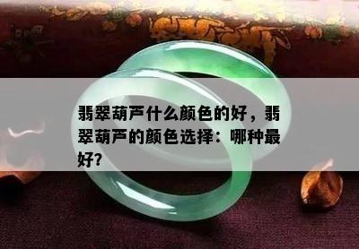 翡翠葫芦什么颜色的好，翡翠葫芦的颜色选择：哪种更好？