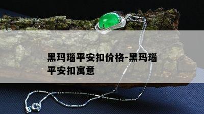 黑玛瑙平安扣价格-黑玛瑙平安扣寓意