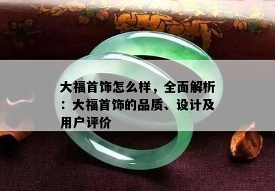 大福首饰怎么样，全面解析：大福首饰的品质、设计及用户评价