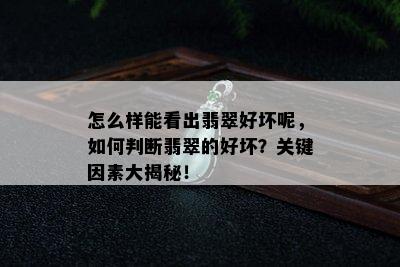 怎么样能看出翡翠好坏呢，如何判断翡翠的好坏？关键因素大揭秘！