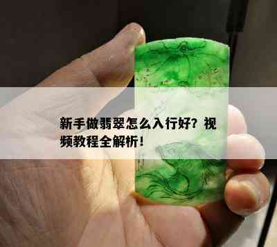 新手做翡翠怎么入行好？视频教程全解析！