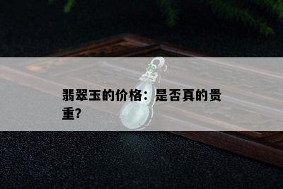 翡翠玉的价格：是否真的贵重？