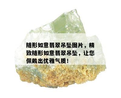 随形如意翡翠吊坠图片，精致随形如意翡翠吊坠，让您佩戴出优雅气质！