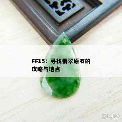 FF15：寻找翡翠原石的攻略与地点