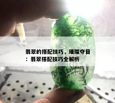 翡翠的搭配技巧，璀璨夺目：翡翠搭配技巧全解析