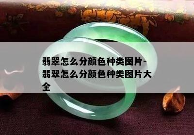 翡翠怎么分颜色种类图片-翡翠怎么分颜色种类图片大全