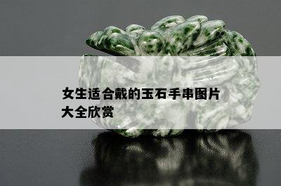 女生适合戴的玉石手串图片大全欣赏