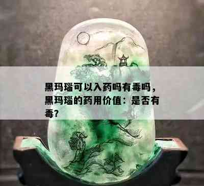 黑玛瑙可以入药吗有吗，黑玛瑙的药用价值：是否有？