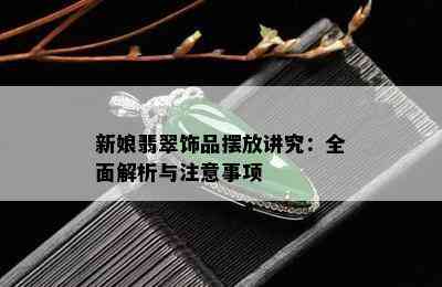 新娘翡翠饰品摆放讲究：全面解析与注意事项