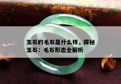 玉石的毛石是什么样，探秘玉石：毛石形态全解析