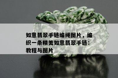 如意翡翠手链编绳图片，编织一条精美如意翡翠手链：教程与图片