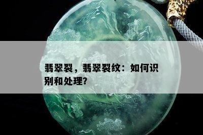 翡翠裂，翡翠裂纹：如何识别和处理？