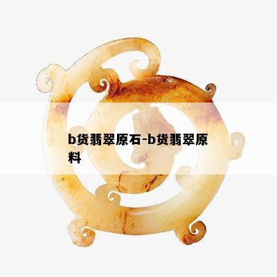 b货翡翠原石-b货翡翠原料