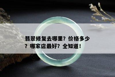 翡翠修复去哪里？价格多少？哪家店更好？全知道！