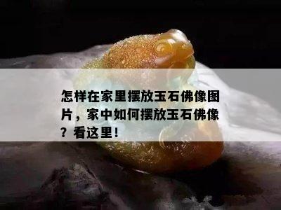 怎样在家里摆放玉石佛像图片，家中如何摆放玉石佛像？看这里！