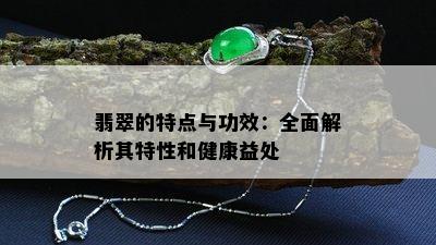 翡翠的特点与功效：全面解析其特性和健康益处