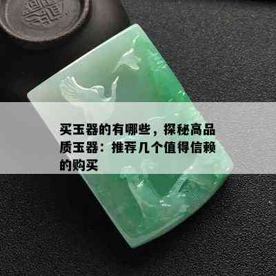 买玉器的有哪些，探秘高品质玉器：推荐几个值得信赖的购买