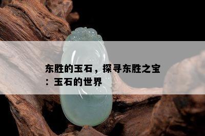 东胜的玉石，探寻东胜之宝：玉石的世界