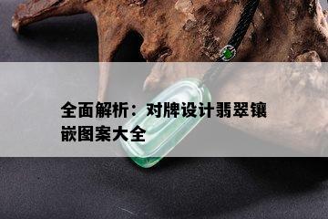 全面解析：对牌设计翡翠镶嵌图案大全