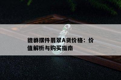 貔貅摆件翡翠A货价格：价值解析与购买指南