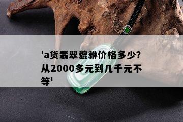 'a货翡翠貔貅价格多少？从2000多元到几千元不等'