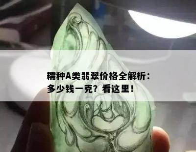 糯种A类翡翠价格全解析：多少钱一克？看这里！