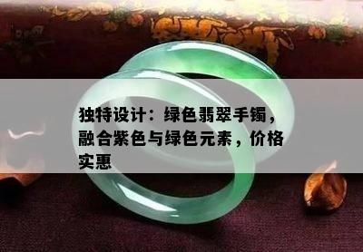 独特设计：绿色翡翠手镯，融合紫色与绿色元素，价格实惠