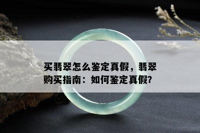 买翡翠怎么鉴定真假，翡翠购买指南：如何鉴定真假？