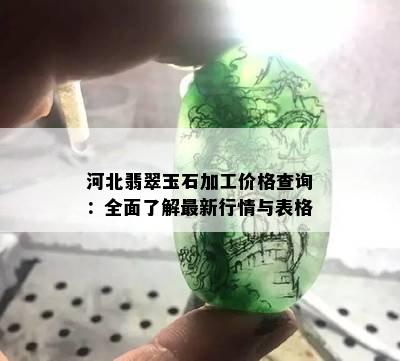 河北翡翠玉石加工价格查询：全面了解最新行情与表格