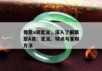 翡翠a货定义，深入了解翡翠A货：定义、特点与鉴别方法