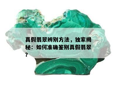 真假翡翠辨别方法，独家揭秘：如何准确鉴别真假翡翠？