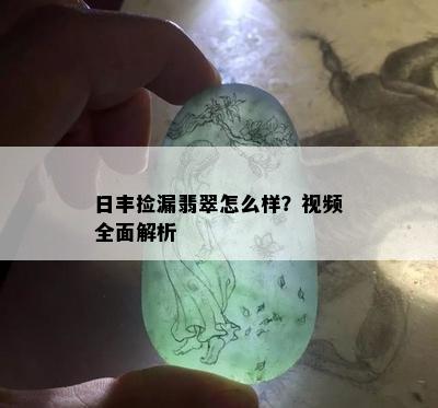 日丰捡漏翡翠怎么样？视频全面解析