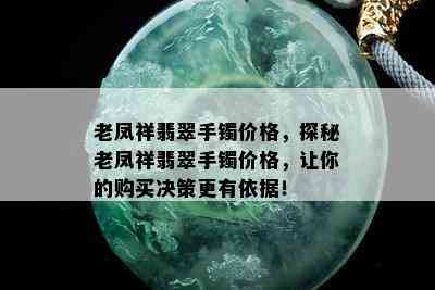 老凤祥翡翠手镯价格，探秘老凤祥翡翠手镯价格，让你的购买决策更有依据！