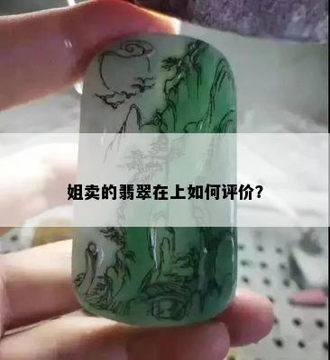 姐卖的翡翠在上如何评价？